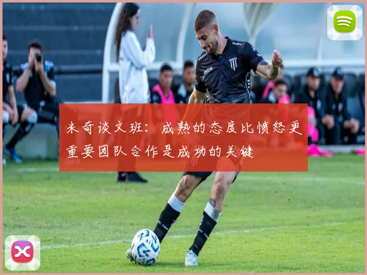 米奇谈文班：成熟的态度比愤怒更重要团队合作是成功的关键