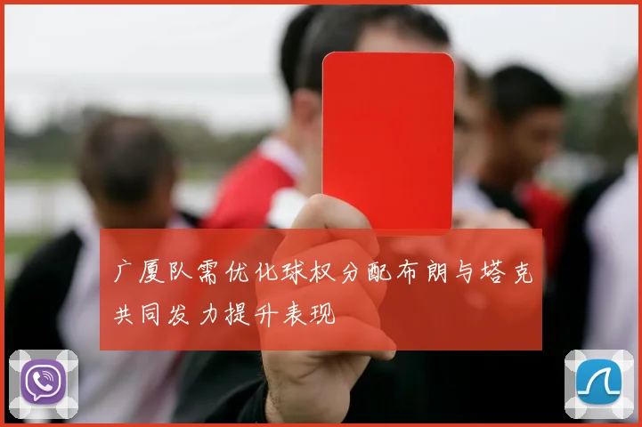 广厦队需优化球权分配布朗与塔克共同发力提升表现